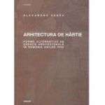 Arhitectura de hartie
Forme alternative de creatie arhitecturala in Romania anilor 1980