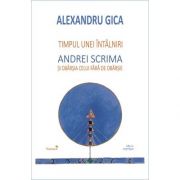 Timpul unei intalniri Andrei Scrima si obarsia celui fara de obarsie-Alexandru Gica