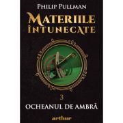 Materiile intunecate Vol. 3: Ocheanul de ambra - Philip Pullman