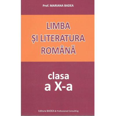 Limba si literatura romana pentru elevii de liceu clasa X-Badea